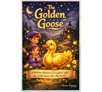 The Golden Goose A Bedtime Adventure of Laughter, Light, and a Little Goose with a Big Secret