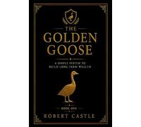 The Golden Goose: A Simple System to Build Long-Term Wealth