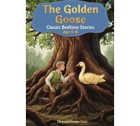 The Golden Goose: Classic Short Stories About Friendship, Courage, Kindness, Adventure For Kids Ages 6-8 (Bedtime Stories)