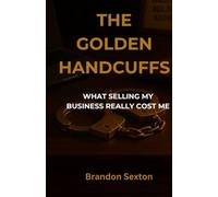 THE GOLDEN HANDCUFFS: What Selling My Business Really Cost Me