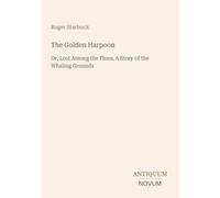 The Golden Harpoon: Or, Lost Among the Floes, A Story of the Whaling Grounds