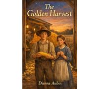The Golden Harvest (From Sunrise to Supper: Farm Life in 1800s North Carolina)