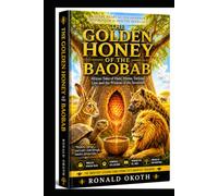 THE GOLDEN HONEY OF THE BAOBAB: African Tales of Hare, Hyena, Tortoise, Lion and the Wisdom of the Savannah (Wildlife Wonders of East Africa Safari Adventures Through the Land of the Big Five)