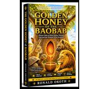 THE GOLDEN HONEY OF THE BAOBAB: African Tales of Hare, Hyena, Tortoise, Lion and the Wisdom of the Savannah (Wildlife Wonders of East Africa Safari Adventures Through the Land of the Big Five)