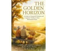 The Golden Horizon: A Guide to Financial Wisdom and Cognitive Vitality in Your Retirement Years: A Literary and Scholarly Companion for the Modern Retiree