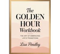 The Golden Hour Workbook: The Art of Embracing Life's Transitions