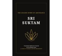 The Golden Hymn of Abundance: Sri Suktam: Translated, Reflected, & Storied for the Modern Soul