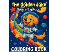 The Golden Jake: Space Coast Explorer: A Fun and Educational Space Coloring Book for Kids Ages 3-7 Includes Activities to Trace, Connect, and Create! (The Golden Jake Adventure Series)