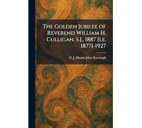 The Golden Jubilee of Reverend William H. Culligan, S.J., 1887 [i.e. 1877]-1927