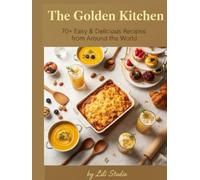 The Golden Kitchen: 70+ Easy & Delicious Recipes from Around the World