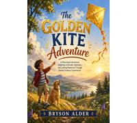 The Golden Kite Adventure: A Meaningful Adventure Inspiring Gratitude, Optimism, and Lasting Memories Through Shared Outdoor Experiences