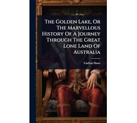 The Golden Lake, Or The Marvellous History Of A Journey Through The Great Lone Land Of Australia
