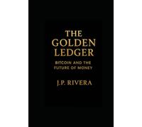 The Golden Ledger: Bitcoin and the Future of Money: Stories of Money, Power, and Bitcoin: A Journey to Economic Freedom.