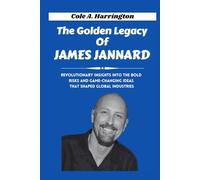 The Golden Legacy of James Jannard: Revolutionary insights into the bold risks and game-changing ideas that shaped global industries (The Wealth Architects)