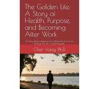 The Golden Life: A Story of Health, Purpose, and Becoming After Work: A story about stepping into retirement not as an ending, but as a widening path.