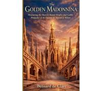 The Golden Madonnina: Measuring the Heaven-Bound Heights and Gothic Pinnacles of the Duomo di Milano in Milan: 3 (Italy's Sacred Architecture)