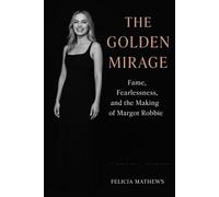 The Golden Mirage: Fame, Fearlessness, and the Making of Margot Robbie