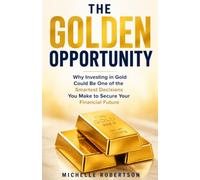 The Golden Opportunity: Why Investing in Gold Could Be One of the Smartest Decisions You Make to Secure Your Financial Future (The Wealth Builder Series)