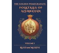The Golden Pomegranate: Folktales of Azerbaijan: Volume I: Folktales of Azerbaijan Volume I: A Modern Retelling of Timeless Azerbaijani Folktales