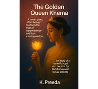 The Golden Queen Khema: A queen proud of her beauty confronts the truth of impermanence and finds a lasting wisdom. (The Awakened Legacy: Chronicles of Noble Lives Across Time)