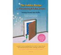 The Golden Recipe for Parenting & Education: Turning Dreams into Reality: A mother's secret to guiding both of her children to gifted schools, Seoul ... University, KAIST, Cambridge, and Princeton