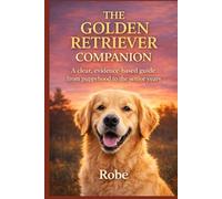 The Golden Retriever Companion: Training, Health, and Everyday Life from Puppyhood to the Senior Years