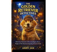 THE GOLDEN RETRIEVER DETECTIVES: Solve Cozy Mysteries with an Intelligent, Brave Puppy in This Heartwarming Dog Adventure Book