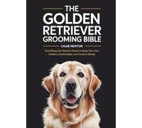 The Golden Retriever Grooming Bible: Everything You Need to Know to Keep Your Golden Clean, Comfortable, and Camera-Ready (The Complete Golden Retriever Care Series)