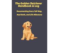 The Golden Retriever Handbook & Log: Documenting Every Tail Wag, Mud Bath, and Life Milestone
