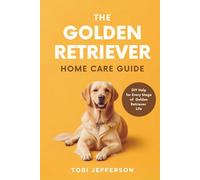 The Golden Retriever Home Care Guide: DIY Help for Every Stage of Golden Retriever Life (Popular Family Dog Home Care)