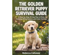THE GOLDEN RETRIEVER PUPPY SURVIVAL GUIDE: A Step-by-Step 30-Day Plan to Potty Training, Biting Control, and Crate Training