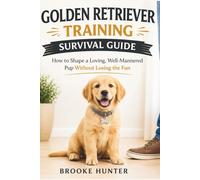 The Golden Retriever Training Survival Guide: How to Shape a Loving, Well-Mannered Pup Without Losing the Fun (Dog Training Survival Guide Series)
