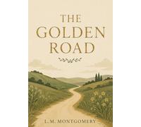 The Golden Road: Classic Coming-of-Age Novel of Friendship, Adventure, and Growing Up in Prince Edward Island (Island Classics)