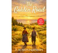 The Golden Road - L M Montgomery: Classic Canadian Coming-of-Age Story of Friendship, Imagination and Growing Up - Original 1913 Edition HARDCOVER