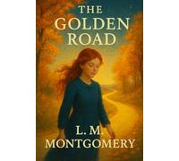 The Golden Road: The 1913 Classic of Friendship and Growing Up