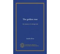 The golden rose: the romance of a strange soul
