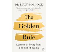 The Golden Rule: A Compassionate Guide to Ageing Well, Caring for Loved Ones and Living Later Life with Confidence