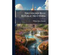 The Golden Rule Republic No Utopia