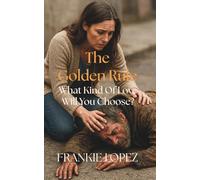 The Golden Rule: What Kind Of Love Will You Choose?