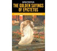 The Golden Sayings of Epictetus - ’2nd-Century Reflections on Stoic Philosophy‘