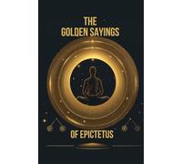 THE GOLDEN SAYINGS OF EPICTETUS: A Practical Guide to Stoic Wisdom, Inner Freedom, and Resilient Living