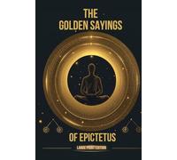 THE GOLDEN SAYINGS OF EPICTETUS (LARGE PRINT EDITION): Stoic Principles for Clear Thinking, Self-Mastery, and Harmonious Living