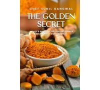 The Golden Secret: A Chef’s Guide to the Healing Power of Nature’s Golden Spice