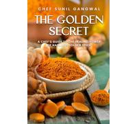 The Golden Secret: A Chef’s Guide to the Healing Power of Nature’s Golden Spice