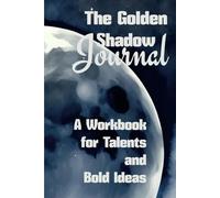 The Golden Shadow Journal: A Workbook for Talents and Bold Ideas