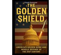 The Golden Shield: America’s Golden Dome and Missile Defense of the 21st Century