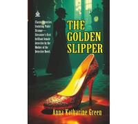 The Golden Slipper: [Annotated] Nine Brilliant Detective Mysteries Featuring One of Literature’s First Female