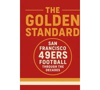 The Golden Standard: San Francisco 49ers Football Through the Decades