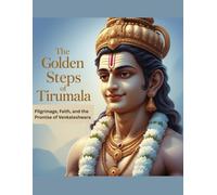 The Golden Steps of Tirumala: Pilgrimage, Faith, and the Promise of Venkateshwara