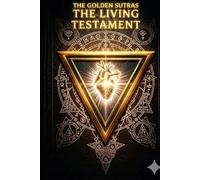 The Golden Sutras The Living Testament: A Guide for the Alchemist of Mind, Body, and Spirit (The Alchemist Golden Oracle Cultivation Path)